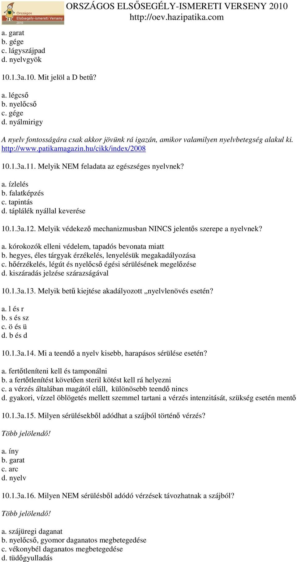 Melyik NEM feladata az egészséges nyelvnek? a. ízlelés b. falatképzés c. tapintás d. táplálék nyállal keverése 10.1.3a.12. Melyik védekezı mechanizmusban NINCS jelentıs szerepe a nyelvnek? a. kórokozók elleni védelem, tapadós bevonata miatt b.