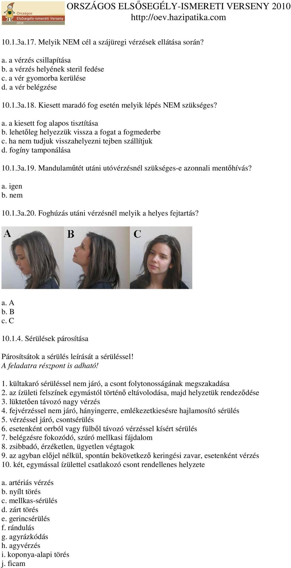 fogíny tamponálása 10.1.3a.19. Mandulamőtét utáni utóvérzésnél szükséges-e azonnali mentıhívás? a. igen b. nem 10.1.3a.20. Foghúzás utáni vérzésnél melyik a helyes fejtartás? a. A b. B c. C 10.1.4.