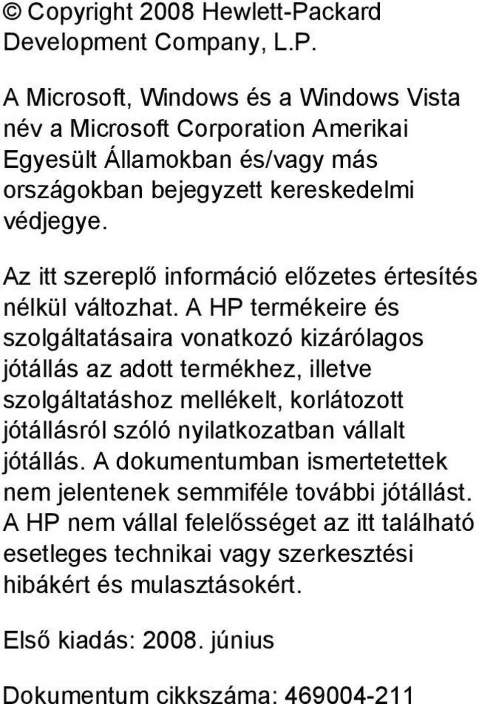 A Microsoft, Windows és a Windows Vista név a Microsoft Corporation Amerikai Egyesült Államokban és/vagy más országokban bejegyzett kereskedelmi védjegye.