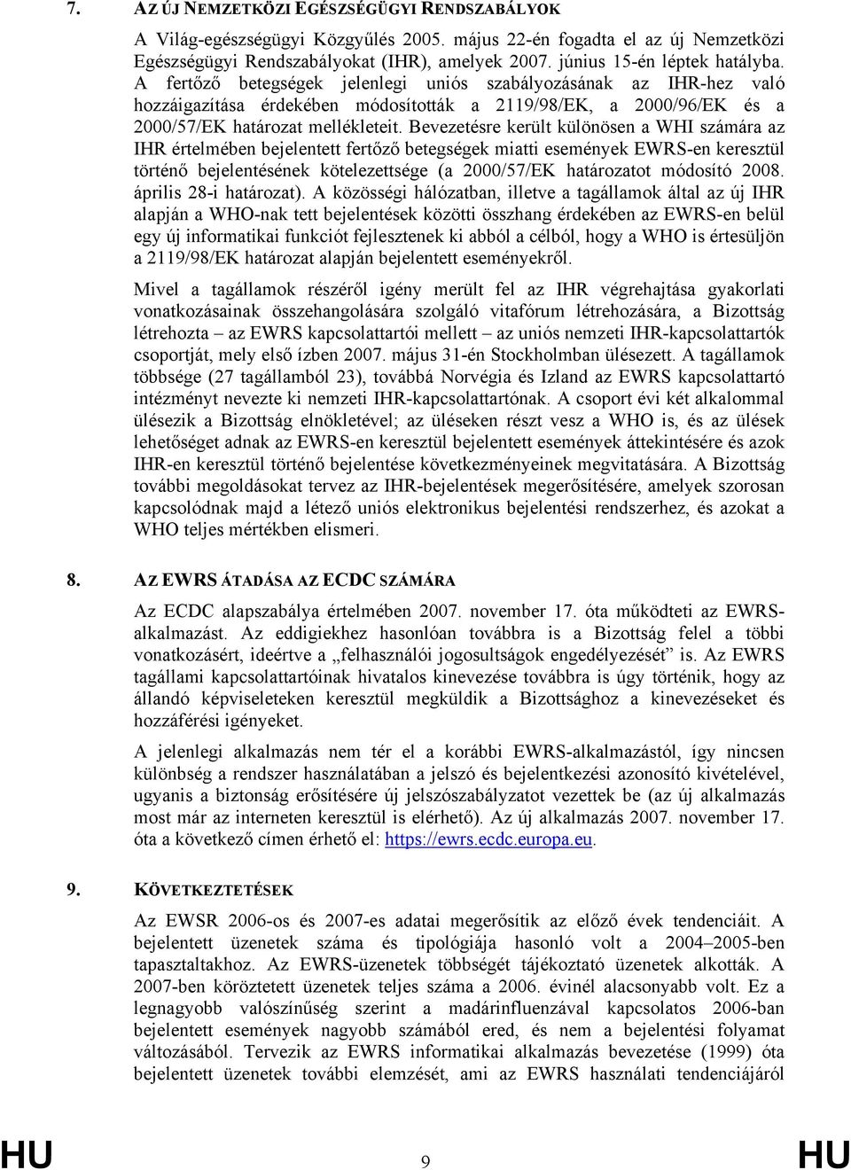 A fertőző betegségek jelenlegi uniós szabályozásának az IHR-hez való hozzáigazítása érdekében módosították a 2119/98/EK, a 2000/96/EK és a 2000/57/EK határozat mellékleteit.