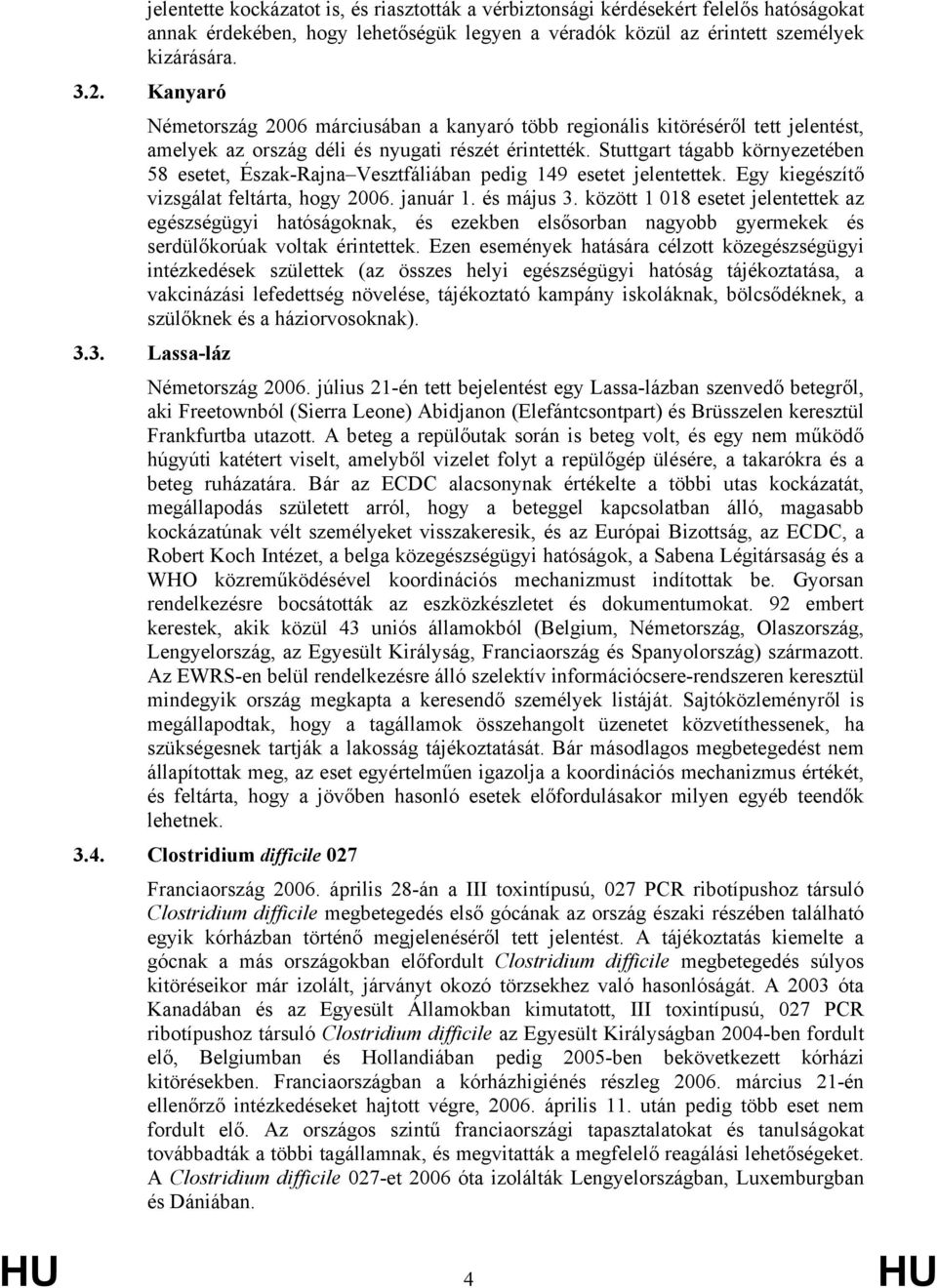 Stuttgart tágabb környezetében 58 esetet, Észak-Rajna Vesztfáliában pedig 149 esetet jelentettek. Egy kiegészítő vizsgálat feltárta, hogy 2006. január 1. és május 3.