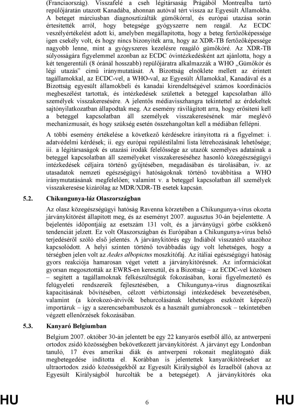 Az ECDC veszélyértékelést adott ki, amelyben megállapította, hogy a beteg fertőzőképessége igen csekély volt, és hogy nincs bizonyíték arra, hogy az XDR-TB fertőzőképessége nagyobb lenne, mint a