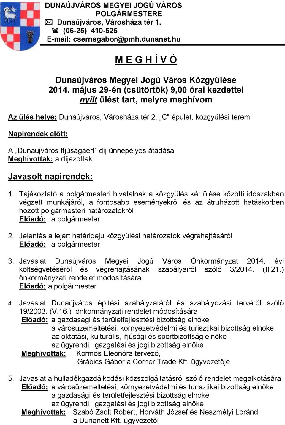 C épület, közgyűlési terem Napirendek előtt: A Dunaújváros Ifjúságáért díj ünnepélyes átadása Meghívottak: a díjazottak Javasolt napirendek: 1.