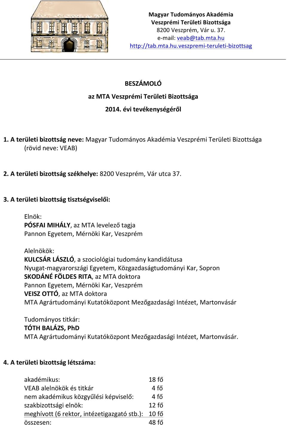 Aterületibizottságtisztségviselői: Elnök: PÓSFAIMIHÁLY,azMTAlevelezőtagja PannonEgyetem,MérnökiKar,Veszprém Alelnökök: KULCSÁRLÁSZLÓ,aszociológiaitudománykandidátusa