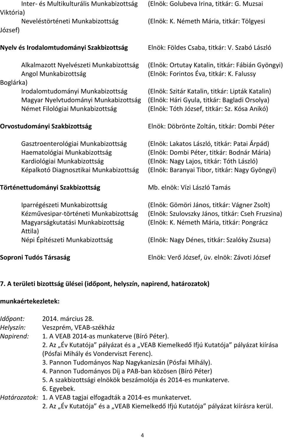 SzabóLászló AlkalmazottNyelvészetiMunkabizottság (Elnök:OrtutayKatalin,titkár:FábiánGyöngyi) AngolMunkabizottság (Elnök:ForintosÉva,titkár:K.
