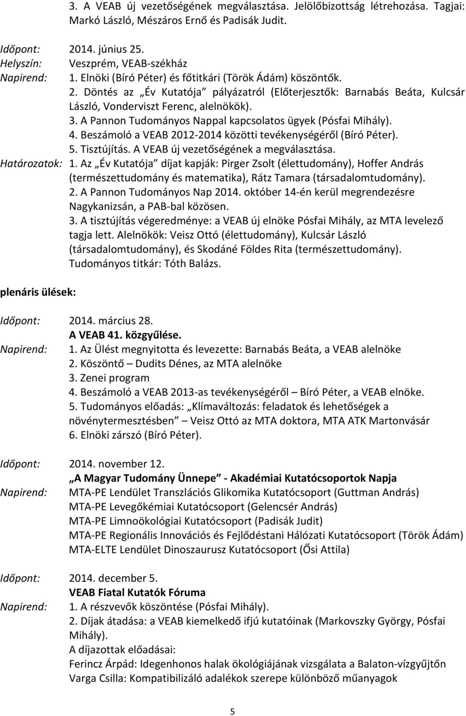 APannonTudományosNappalkapcsolatosügyek(PósfaiMihály). 4.BeszámolóaVEAB201232014közöttitevékenységéről(BíróPéter). 5.Tisztújítás.AVEABújvezetőségénekamegválasztása. Határozatok: 1.