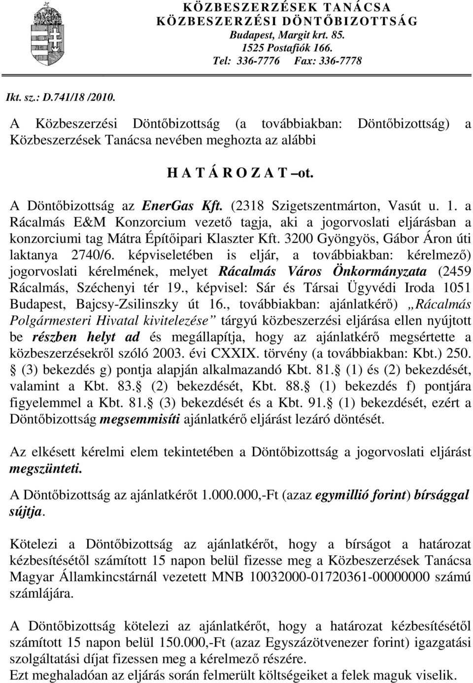 (2318 Szigetszentmárton, Vasút u. 1. a Rácalmás E&M Konzorcium vezető tagja, aki a jogorvoslati eljárásban a konzorciumi tag Mátra Építőipari Klaszter Kft.