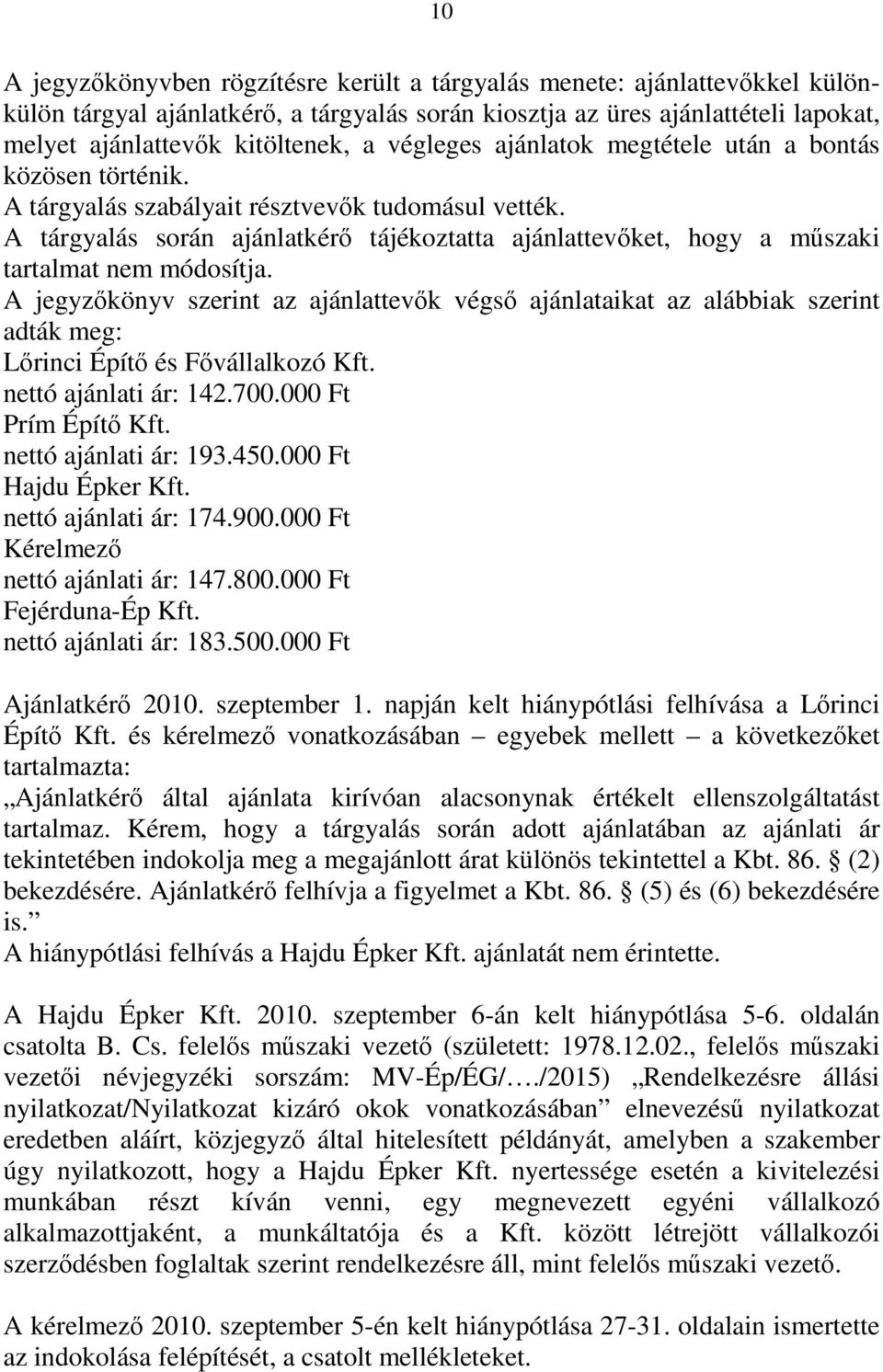 A tárgyalás során ajánlatkérő tájékoztatta ajánlattevőket, hogy a műszaki tartalmat nem módosítja.