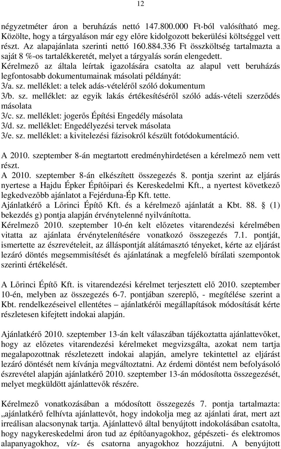 Kérelmező az általa leírtak igazolására csatolta az alapul vett beruházás legfontosabb dokumentumainak másolati példányát: 3/a. sz.