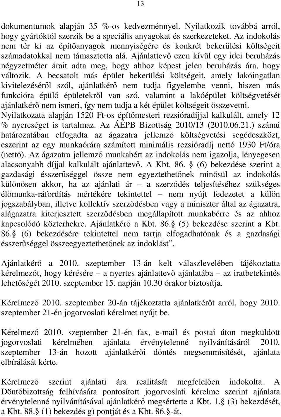 Ajánlattevő ezen kívül egy idei beruházás négyzetméter árait adta meg, hogy ahhoz képest jelen beruházás ára, hogy változik.