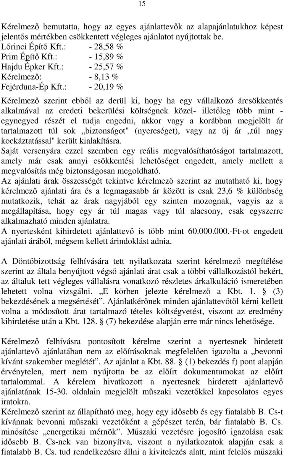 : - 20,19 % Kérelmező szerint ebből az derül ki, hogy ha egy vállalkozó árcsökkentés alkalmával az eredeti bekerülési költségnek közel- illetőleg több mint - egynegyed részét el tudja engedni, akkor