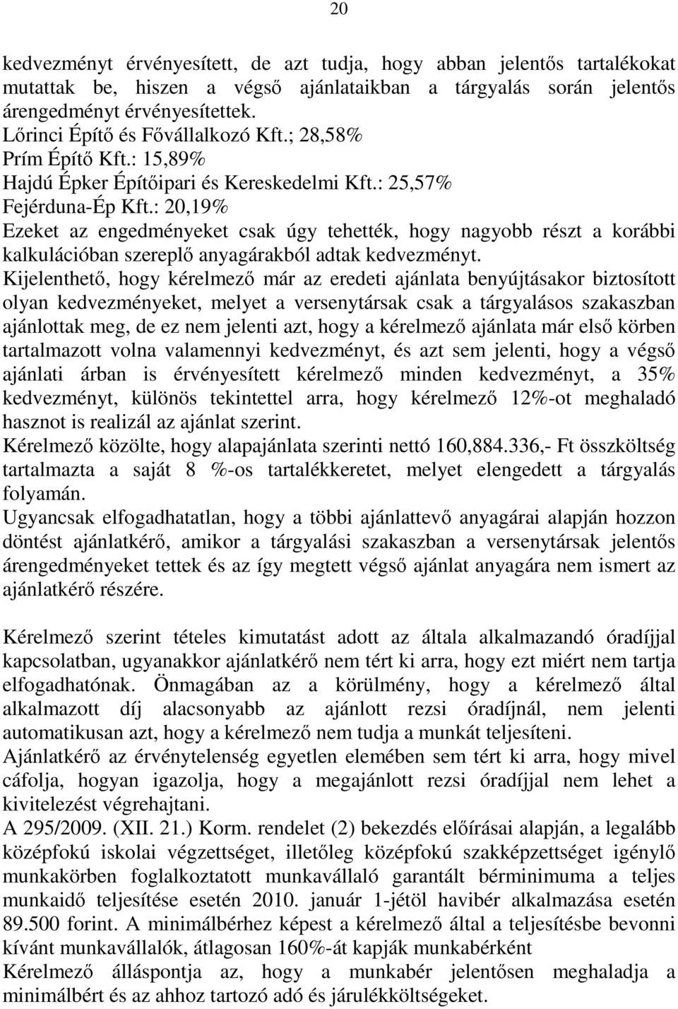 : 20,19% Ezeket az engedményeket csak úgy tehették, hogy nagyobb részt a korábbi kalkulációban szereplő anyagárakból adtak kedvezményt.