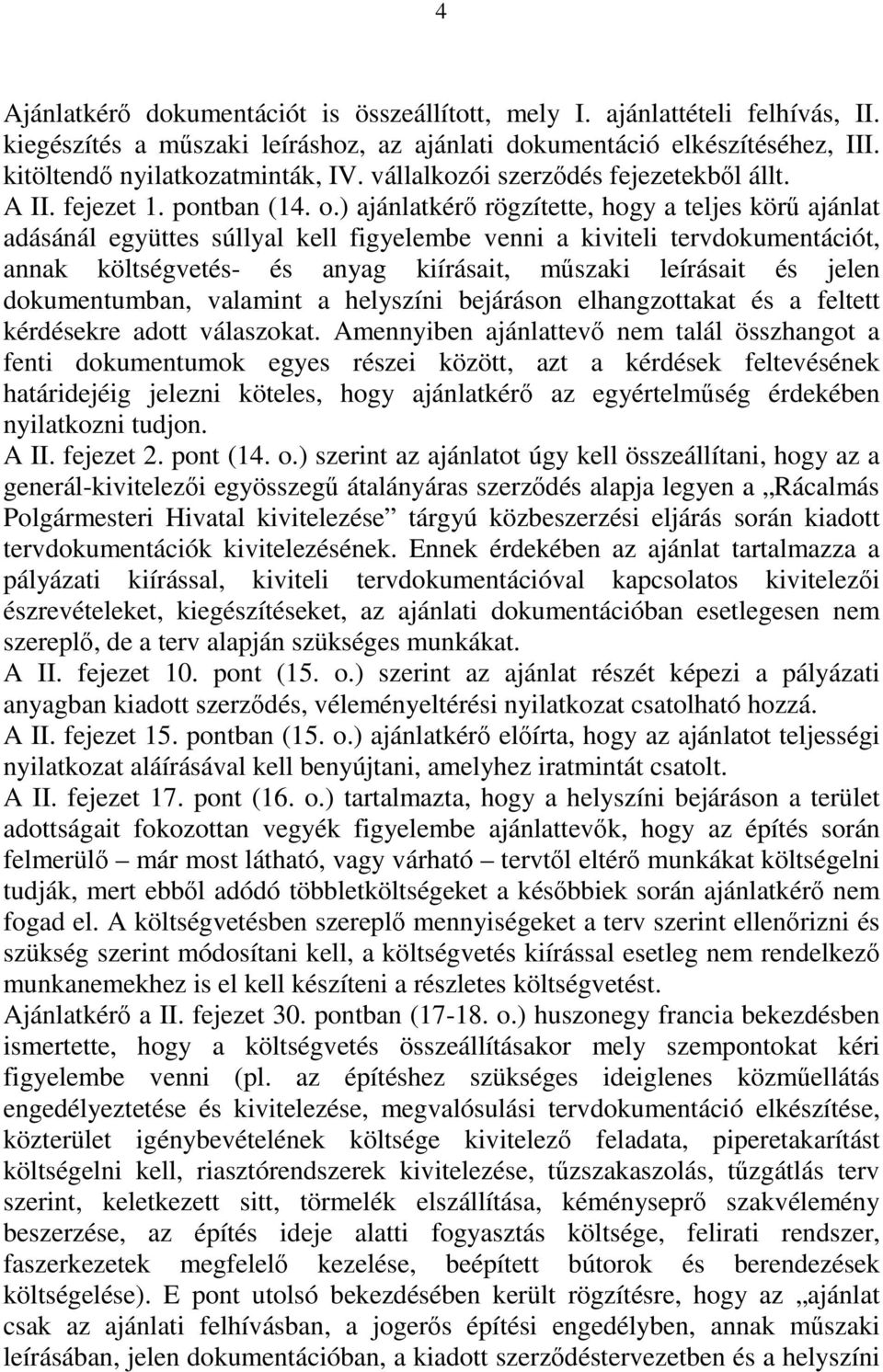 ) ajánlatkérő rögzítette, hogy a teljes körű ajánlat adásánál együttes súllyal kell figyelembe venni a kiviteli tervdokumentációt, annak költségvetés- és anyag kiírásait, műszaki leírásait és jelen