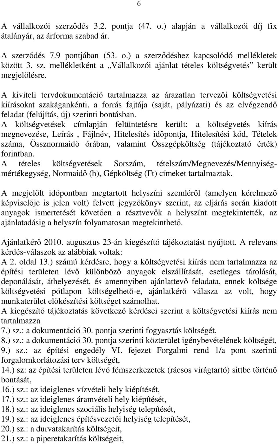 A költségvetések címlapján feltüntetésre került: a költségvetés kiírás megnevezése, Leírás, Fájlnév, Hitelesítés időpontja, Hitelesítési kód, Tételek száma, Össznormaidő órában, valamint