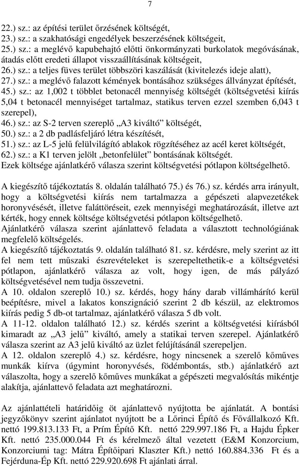 ) sz.: az S-2 terven szereplő A3 kiváltó költségét, 50.) sz.: a 2 db padlásfeljáró létra készítését, 51.) sz.: az L-5 jelű felülvilágító ablakok rögzítéséhez az acél keret költségét, 62.) sz.: a K1 terven jelölt betonfelület bontásának költségét.