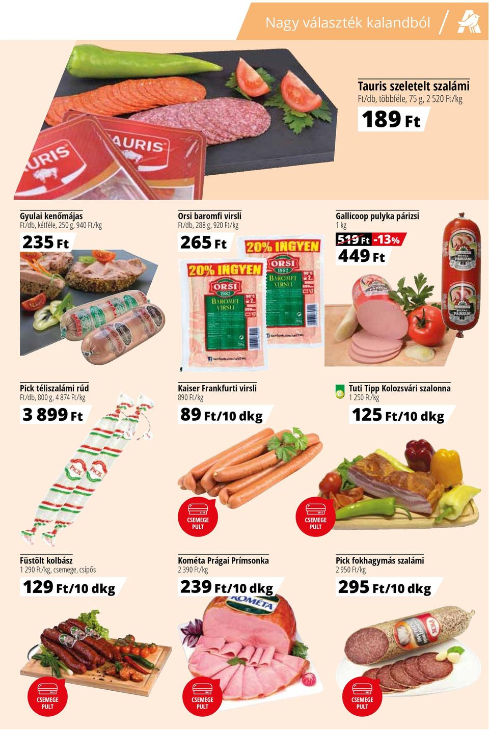 g, 4 874 Ft/kg 3 899 Ft Kaiser Frankfurti virsli 89/kg 89 Ft/10 dkg Tuti Tipp Kolozsvári szalonna 1 25/kg 125 Ft/10 dkg Füstölt