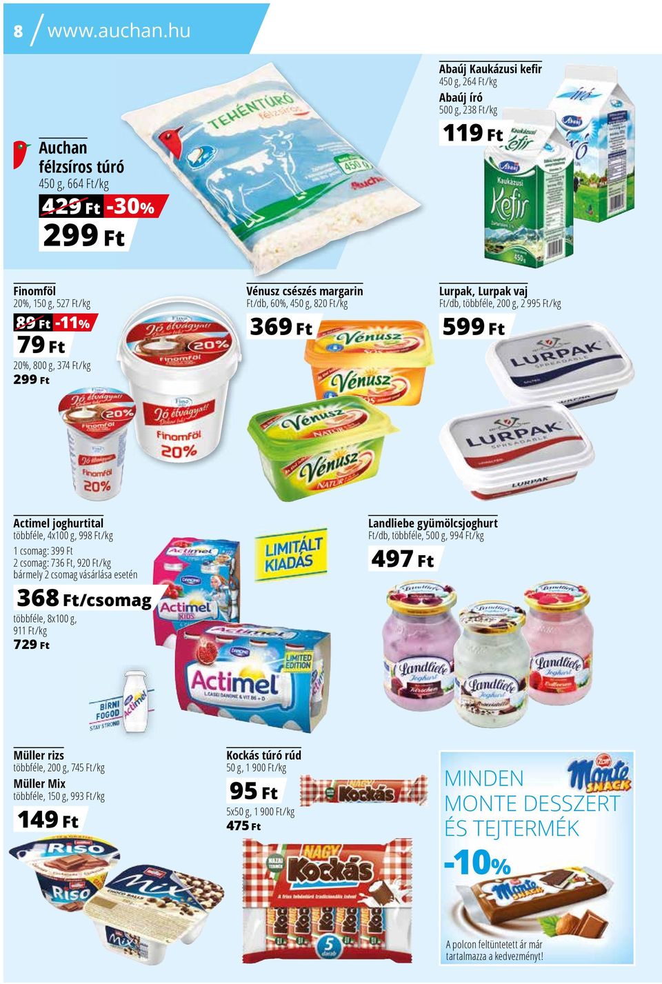 Ft/kg 299 Ft Vénusz csészés margarin Ft/db, 60%, 450 g, 82/kg 369 Ft Lurpak, Lurpak vaj 200 g, 2 995 Ft/kg 599 Ft Actimel joghurtital többféle, 4x100 g, 998 Ft/kg 1 csomag: 399 Ft 2 csomag: 736 Ft,