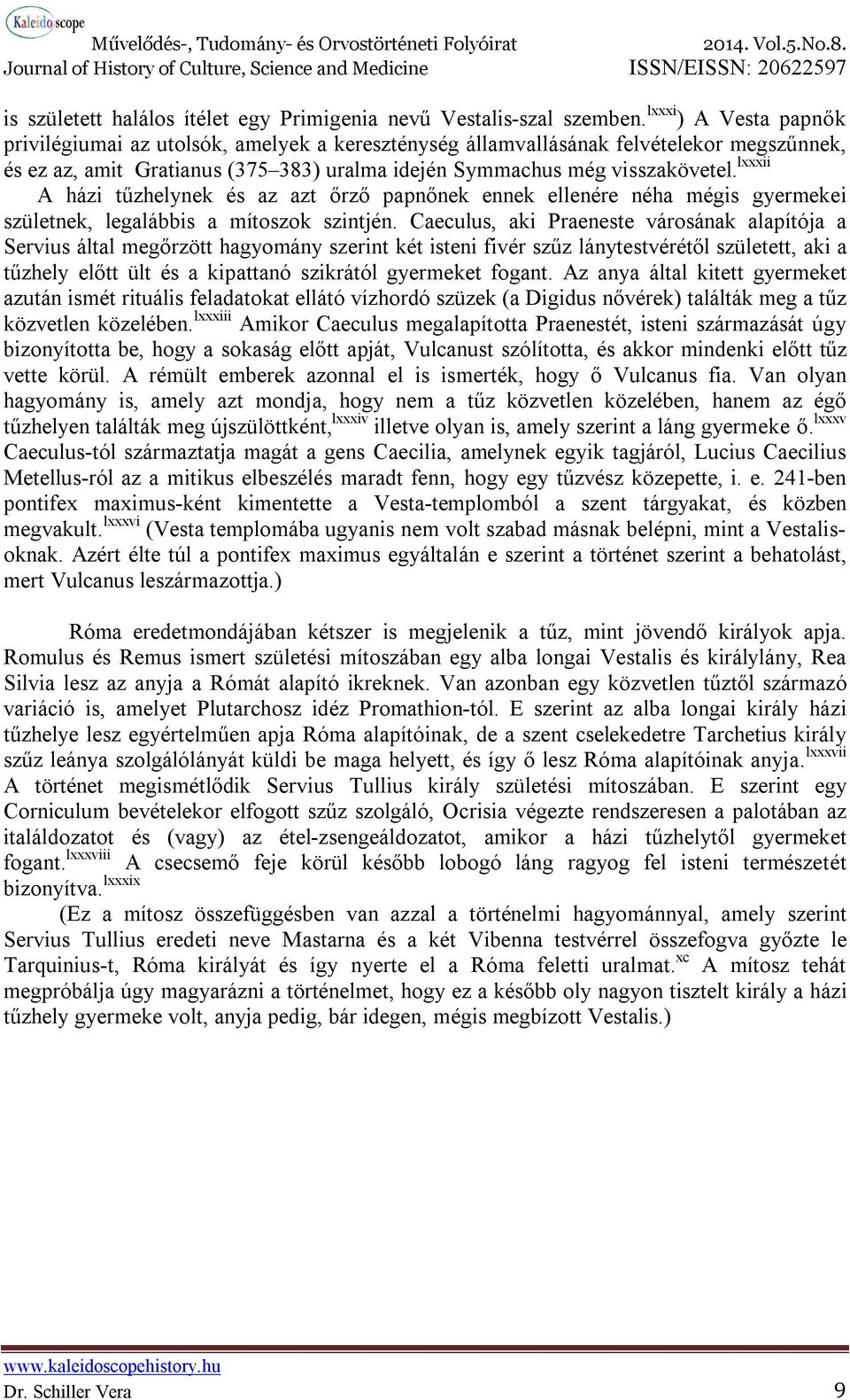 lxxxii A házi tűzhelynek és az azt őrző papnőnek ennek ellenére néha mégis gyermekei születnek, legalábbis a mítoszok szintjén.