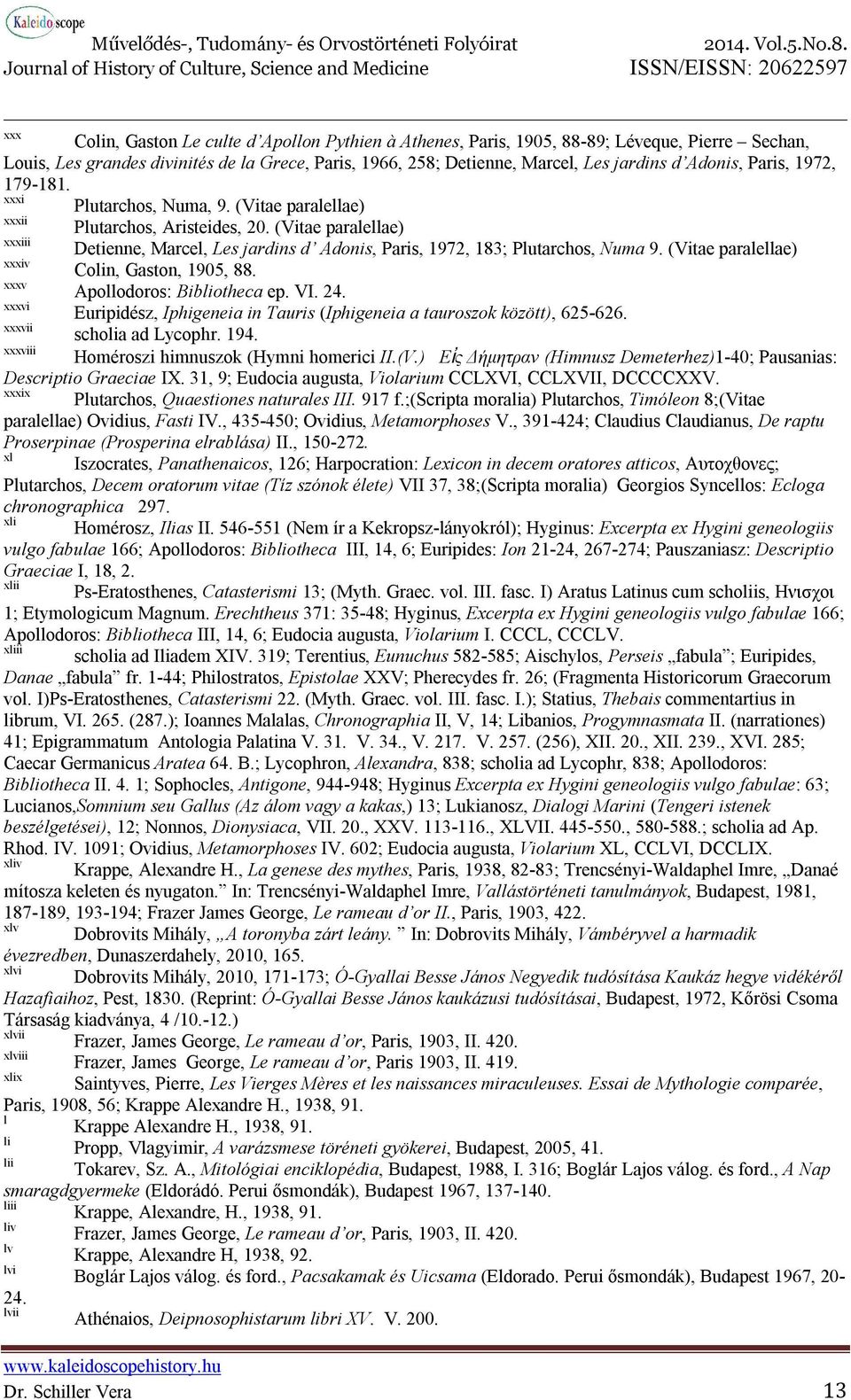 (Vitae paralellae) xxxiii Detienne, Marcel, Les jardins d Adonis, Paris, 1972, 183; Plutarchos, Numa 9. (Vitae paralellae) xxxiv Colin, Gaston, 1905, 88. xxxv Apollodoros: Bibliotheca ep. VI. 24.