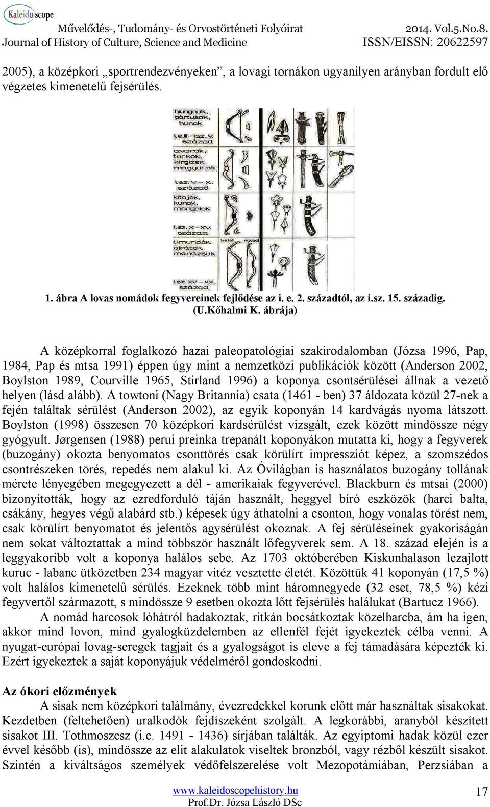 ábrája) A középkorral foglalkozó hazai paleopatológiai szakirodalomban (Józsa 1996, Pap, 1984, Pap és mtsa 1991) éppen úgy mint a nemzetközi publikációk között (Anderson 2002, Boylston 1989,
