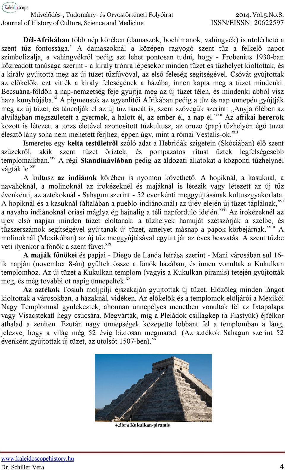 lépésekor minden tüzet és tűzhelyet kioltottak, és a király gyújtotta meg az új tüzet tűzfúvóval, az első feleség segítségével.