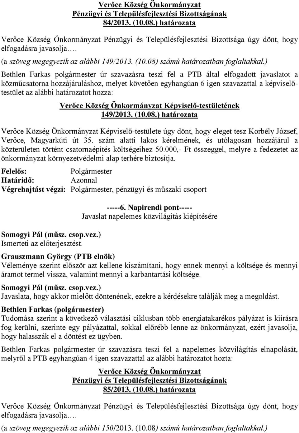 határozatot hozza: 149/2013. (10.08.) határozata Képviselő-testülete úgy dönt, hogy eleget tesz Korbély József, Verőce, Magyarkúti út 35.