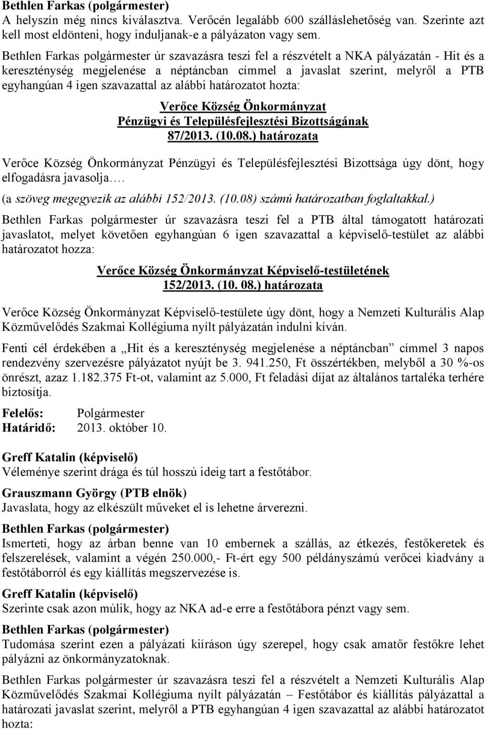 szavazattal az alábbi határozatot hozta: 87/2013. (10.08.) határozata (a szöveg megegyezik az alábbi 152/2013. (10.08) számú határozatban foglaltakkal.