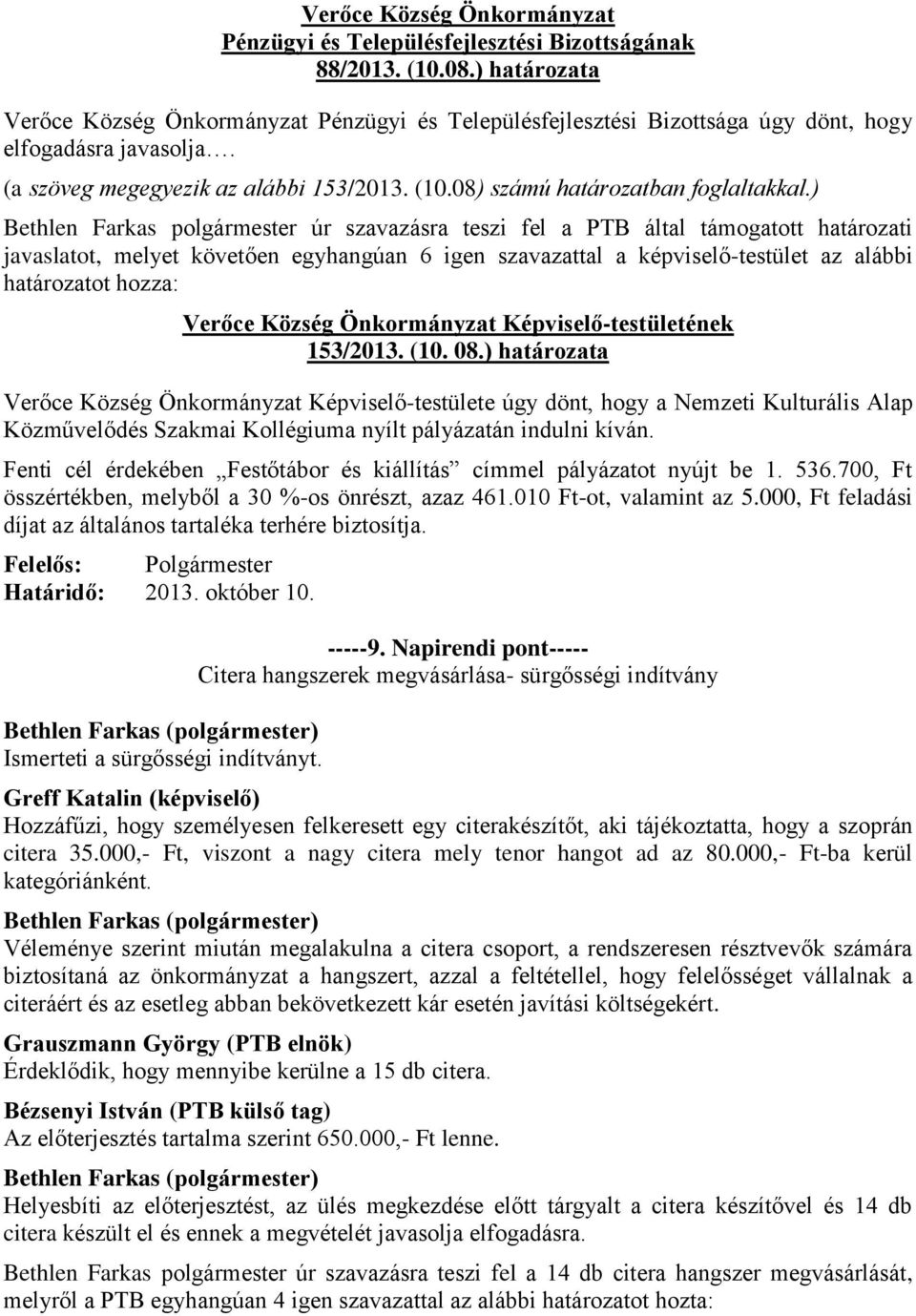 153/2013. (10. 08.) határozata Képviselő-testülete úgy dönt, hogy a Nemzeti Kulturális Alap Közművelődés Szakmai Kollégiuma nyílt pályázatán indulni kíván.