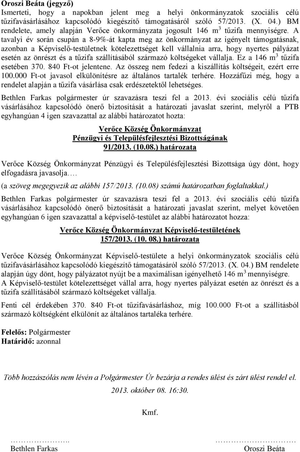 A tavalyi év során csupán a 8-9%-át kapta meg az önkormányzat az igényelt támogatásnak, azonban a Képviselő-testületnek kötelezettséget kell vállalnia arra, hogy nyertes pályázat esetén az önrészt és