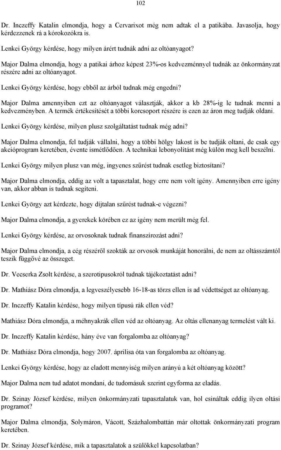 Major Dalma amennyiben ezt az oltóanyagot választják, akkor a kb 28%-ig le tudnak menni a kedvezményben. A termék értékesítését a többi korcsoport részére is ezen az áron meg tudják oldani.