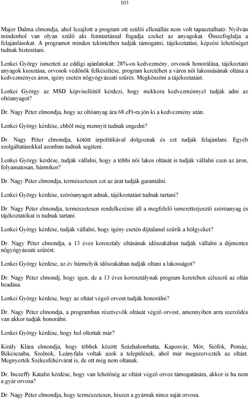 Lenkei György ismerteti az eddigi ajánlatokat: 28%-os kedvezmény, orvosok honorálása, tájékoztató anyagok kiosztása, orvosok védőnők felkészítése, program keretében a város női lakossásának oltása a