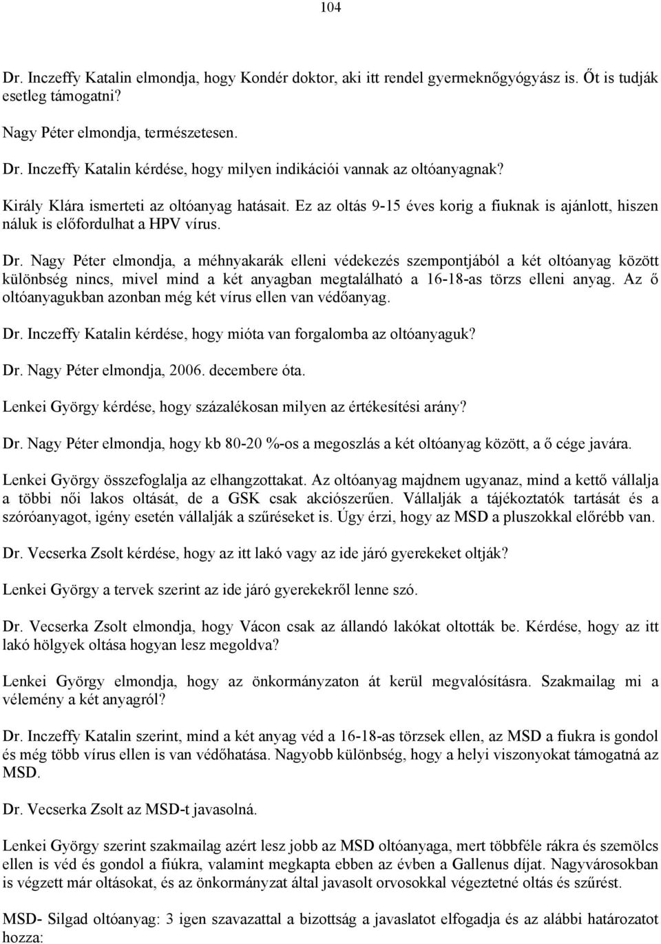 Nagy Péter elmondja, a méhnyakarák elleni védekezés szempontjából a két oltóanyag között különbség nincs, mivel mind a két anyagban megtalálható a 16-18-as törzs elleni anyag.