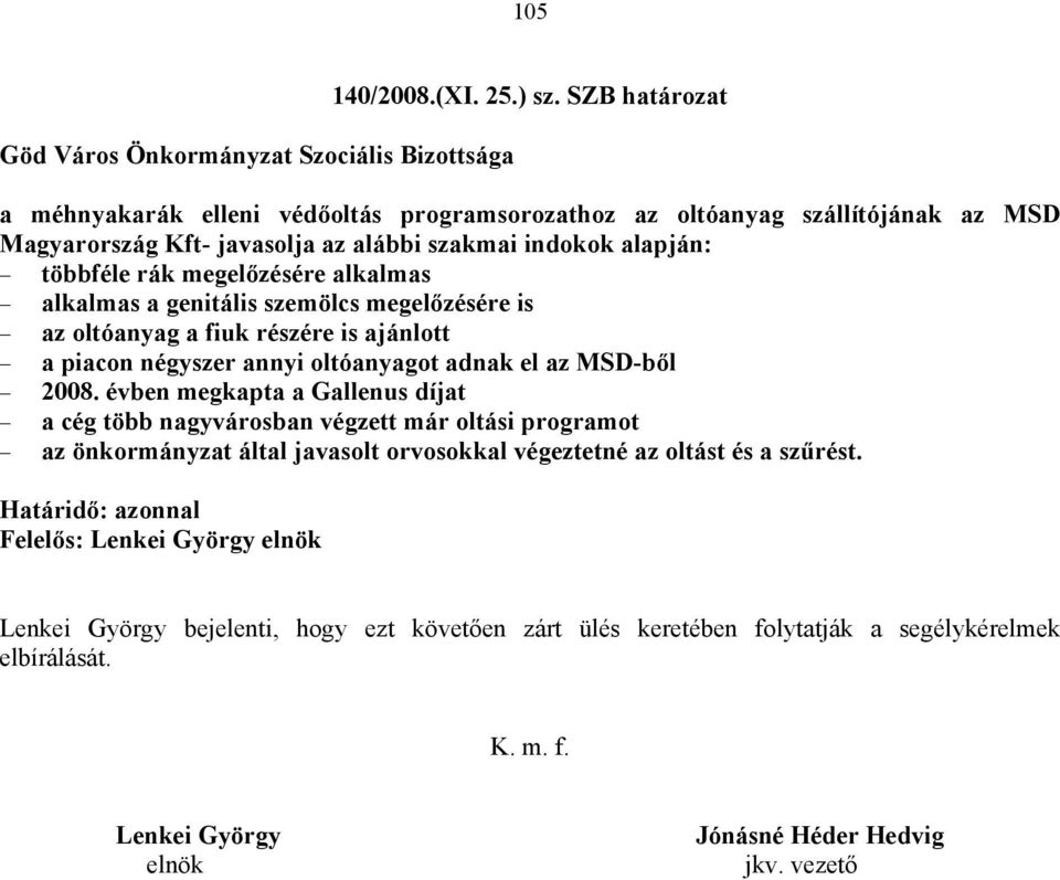 alkalmas a genitális szemölcs megelőzésére is az oltóanyag a fiuk részére is ajánlott a piacon négyszer annyi oltóanyagot adnak el az MSD-ből 2008.