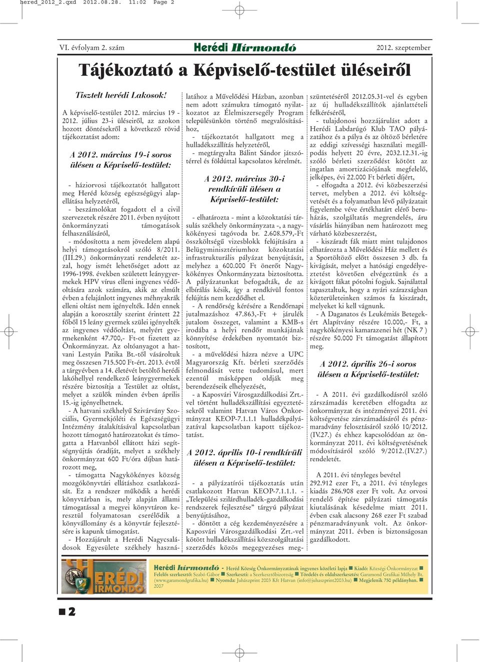 március 19-i soros ülésen a Képviselõ-testület: - háziorvosi tájékoztatót hallgatott meg Heréd község egészségügyi alapellátása helyzetérõl, - beszámolókat fogadott el a civil szervezetek részére