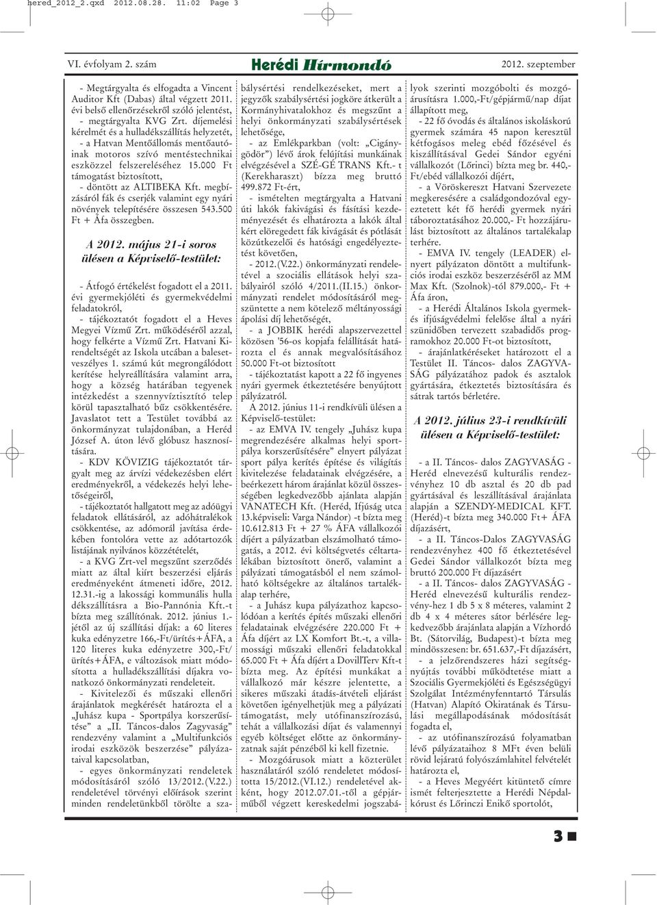 000 Ft támogatást biztosított, - döntött az ALTIBEKA Kft. megbízásáról fák és cserjék valamint egy nyári növények telepítésére összesen 543.500 Ft + Áfa összegben. A 2012.