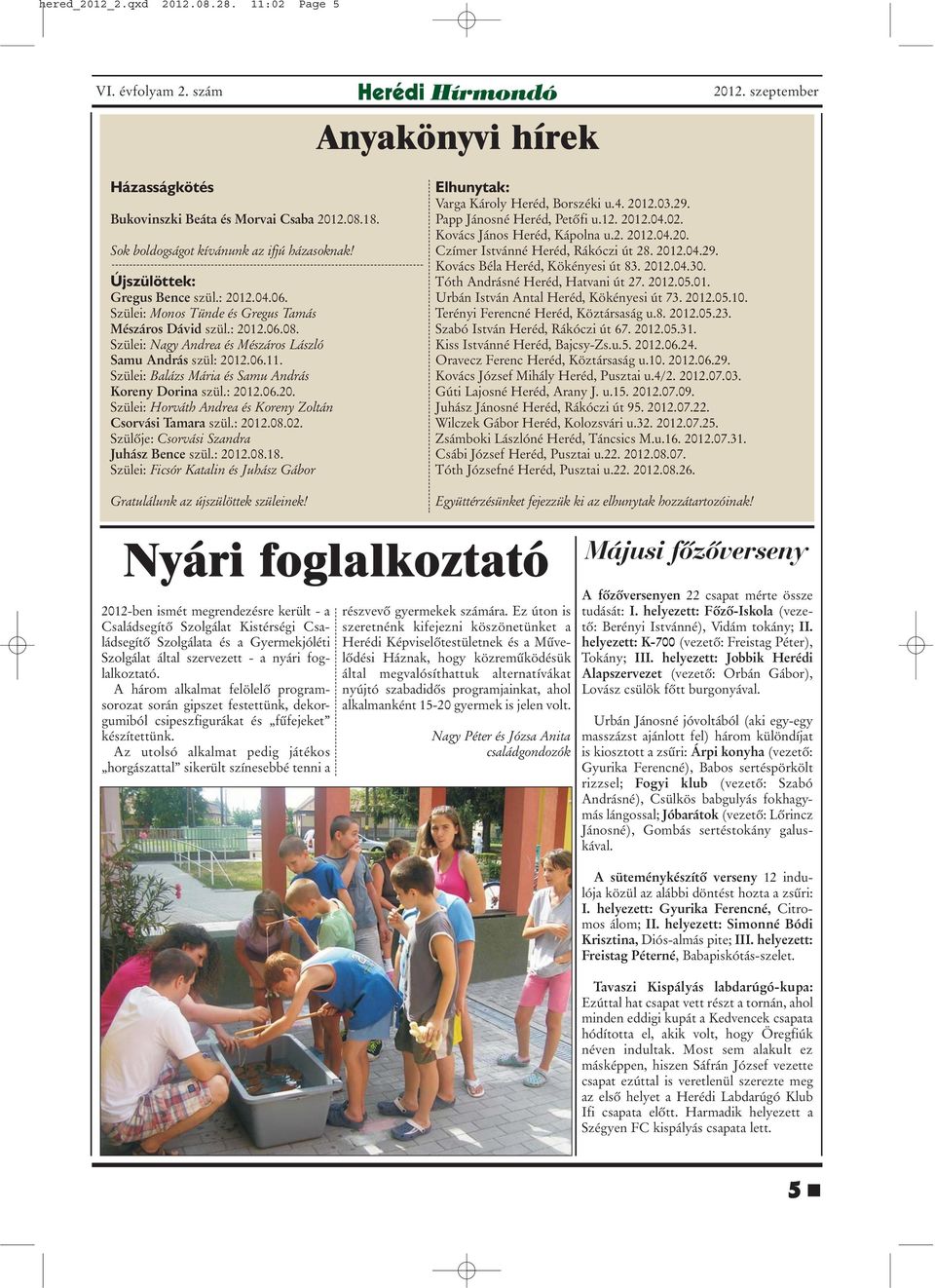 Szülei: Balázs Mária és Samu András Koreny Dorina szül.: 2012.06.20. Szülei: Horváth Andrea és Koreny Zoltán Csorvási Tamara szül.: 2012.08.02. Szülõje: Csorvási Szandra Juhász Bence szül.: 2012.08.18.