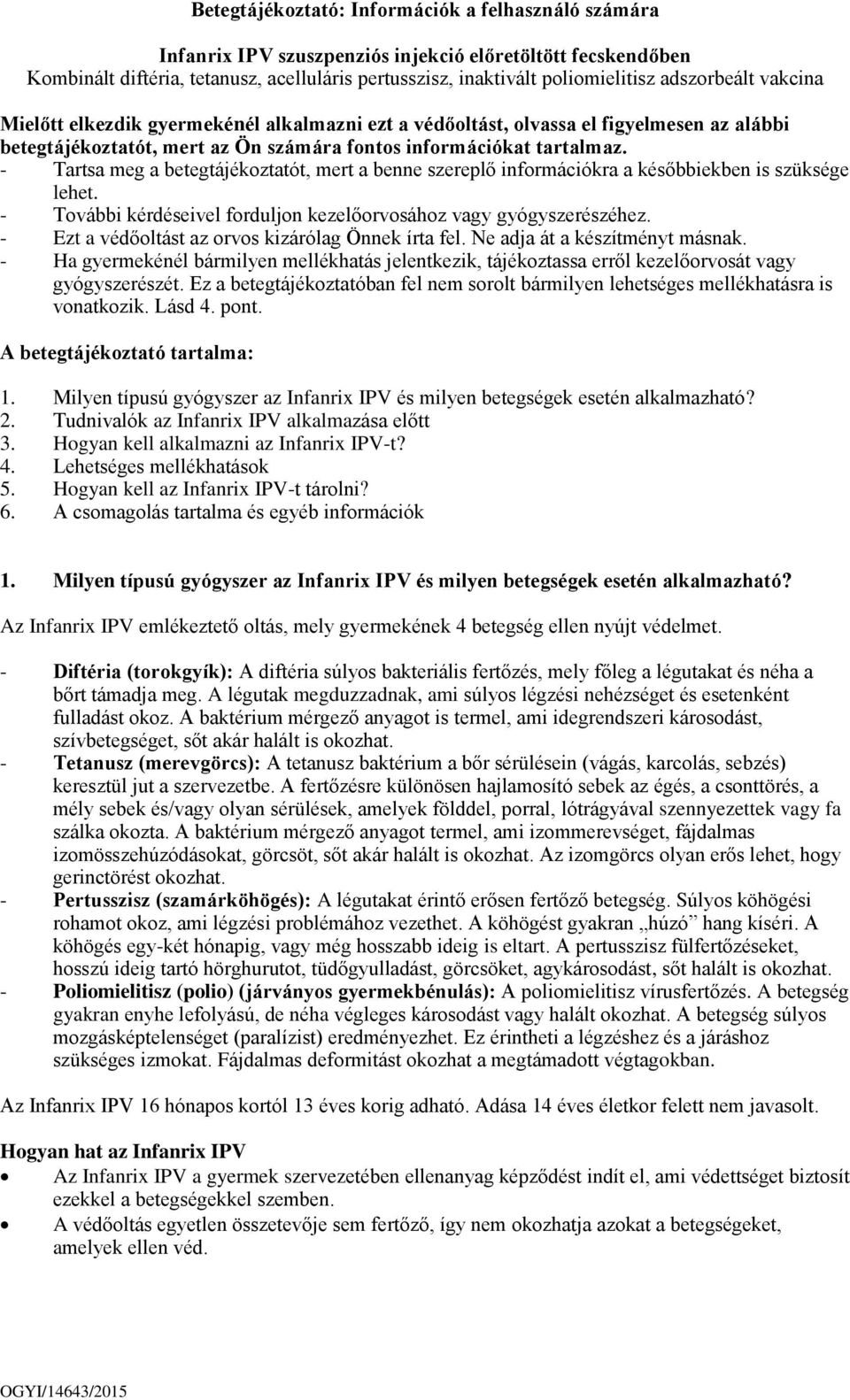 - Tartsa meg a betegtájékoztatót, mert a benne szereplő információkra a későbbiekben is szüksége lehet. - További kérdéseivel forduljon kezelőorvosához vagy gyógyszerészéhez.