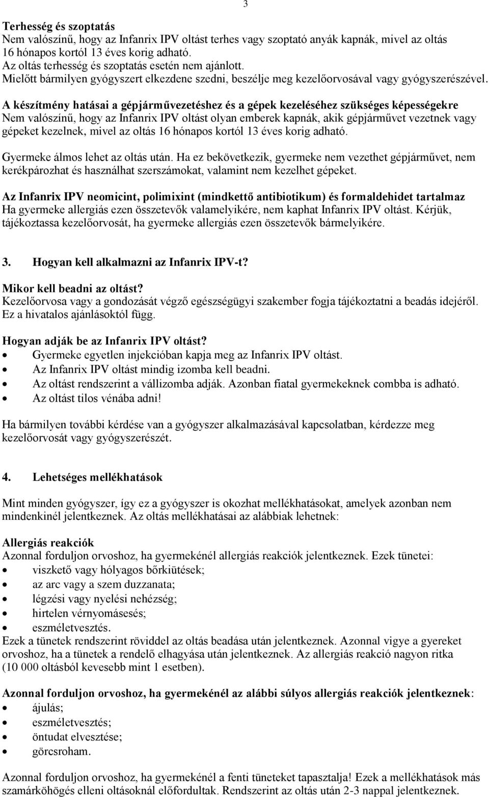 A készítmény hatásai a gépjárművezetéshez és a gépek kezeléséhez szükséges képességekre Nem valószínű, hogy az Infanrix IPV oltást olyan emberek kapnák, akik gépjárművet vezetnek vagy gépeket