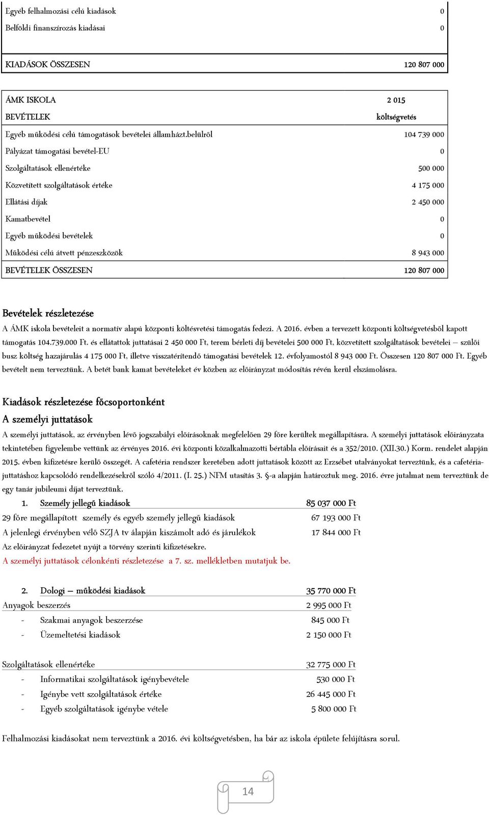 Működési célú átvett pénzeszközök 8 943 000 BEVÉTELEK ÖSSZESEN 120 807 000 Bevételek részletezése A ÁMK iskola bevételeit a normatív alapú központi költésvetési támogatás fedezi. A 2016.