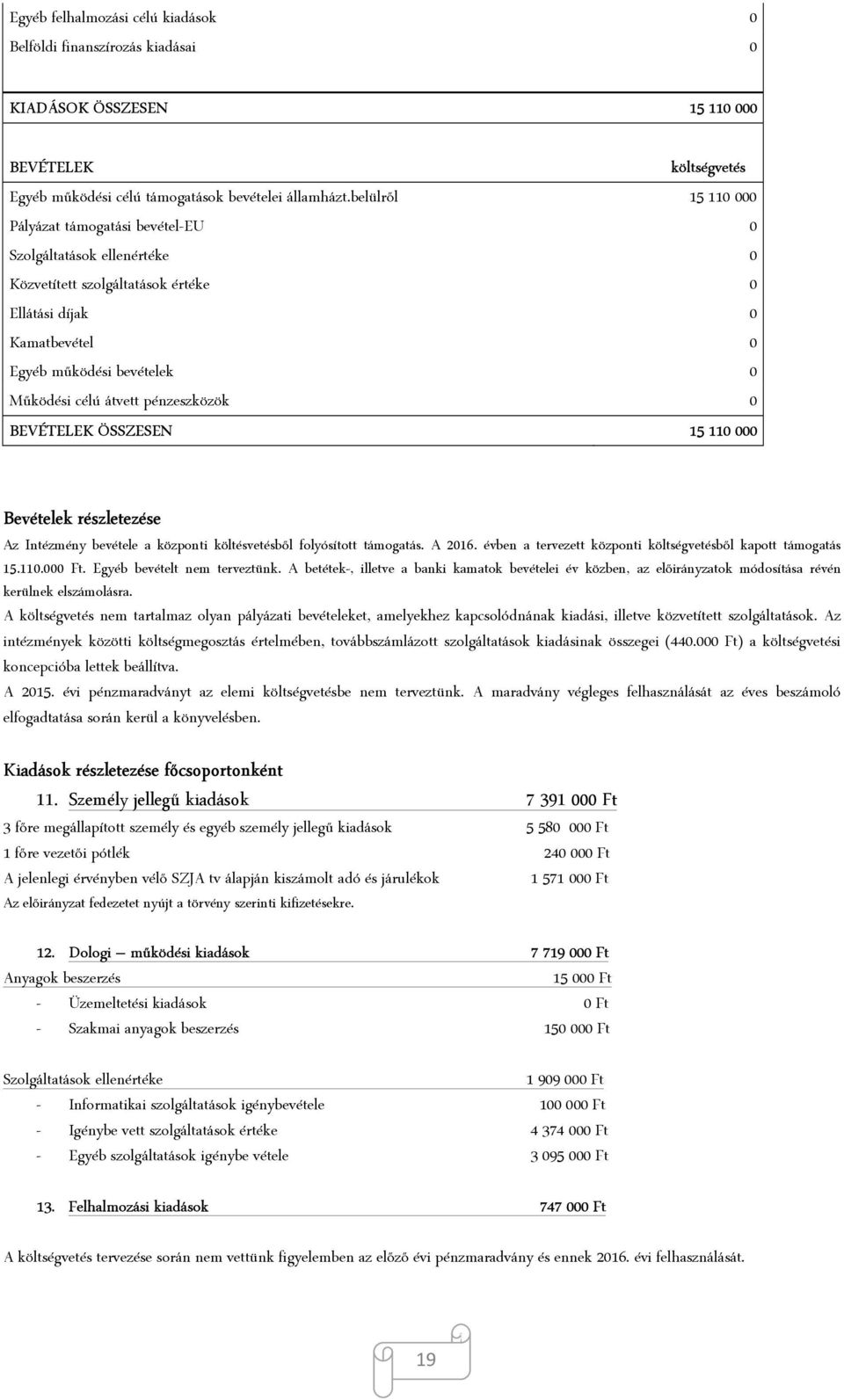 pénzeszközök 0 BEVÉTELEK ÖSSZESEN 15 110 000 Bevételek részletezése Az Intézmény bevétele a központi költésvetésből folyósított támogatás. A 2016.