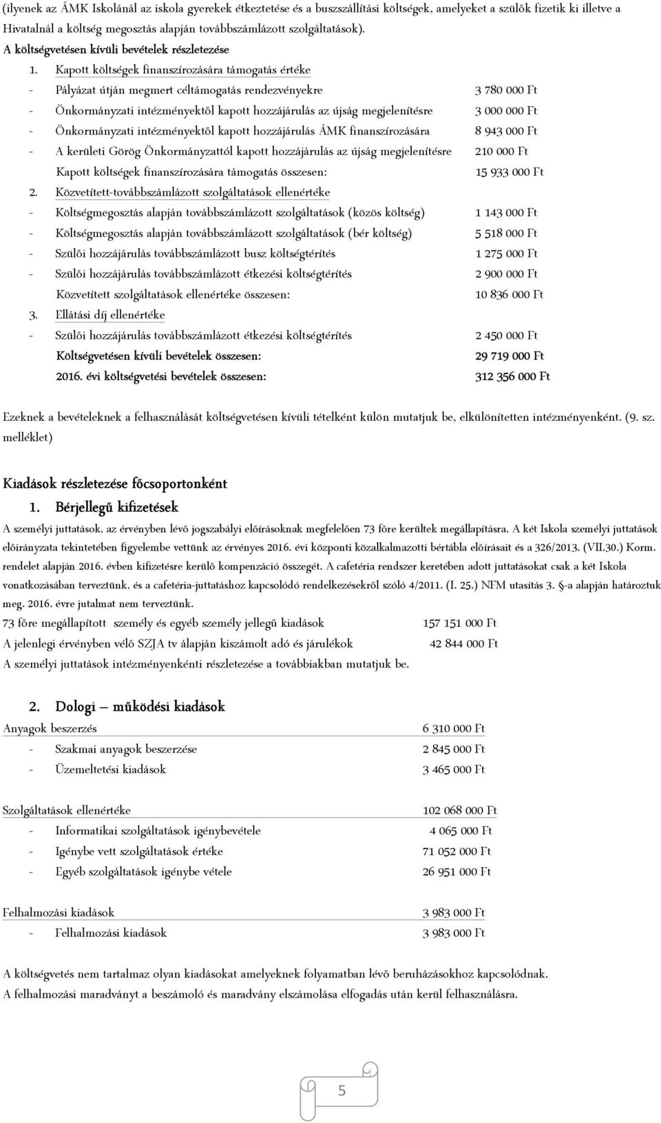 Kapott költségek finanszírozására támogatás értéke - Pályázat útján megmert céltámogatás rendezvényekre 3 780 000 Ft - Önkormányzati intézményektől kapott hozzájárulás az újság megjelenítésre 3 000