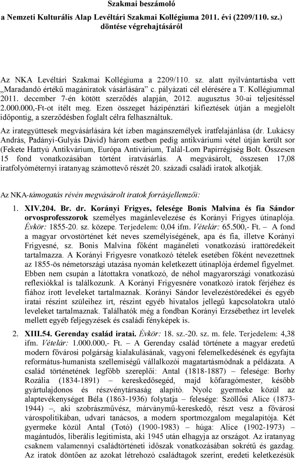 Ezen összeget házipénztári kifieztések útján a megjelölt időpontig, a szerződésben foglalt célra felhasználtuk. Az irategyüttesek megvásárlására két ízben magánszemélyek iratfelajánlása (dr.