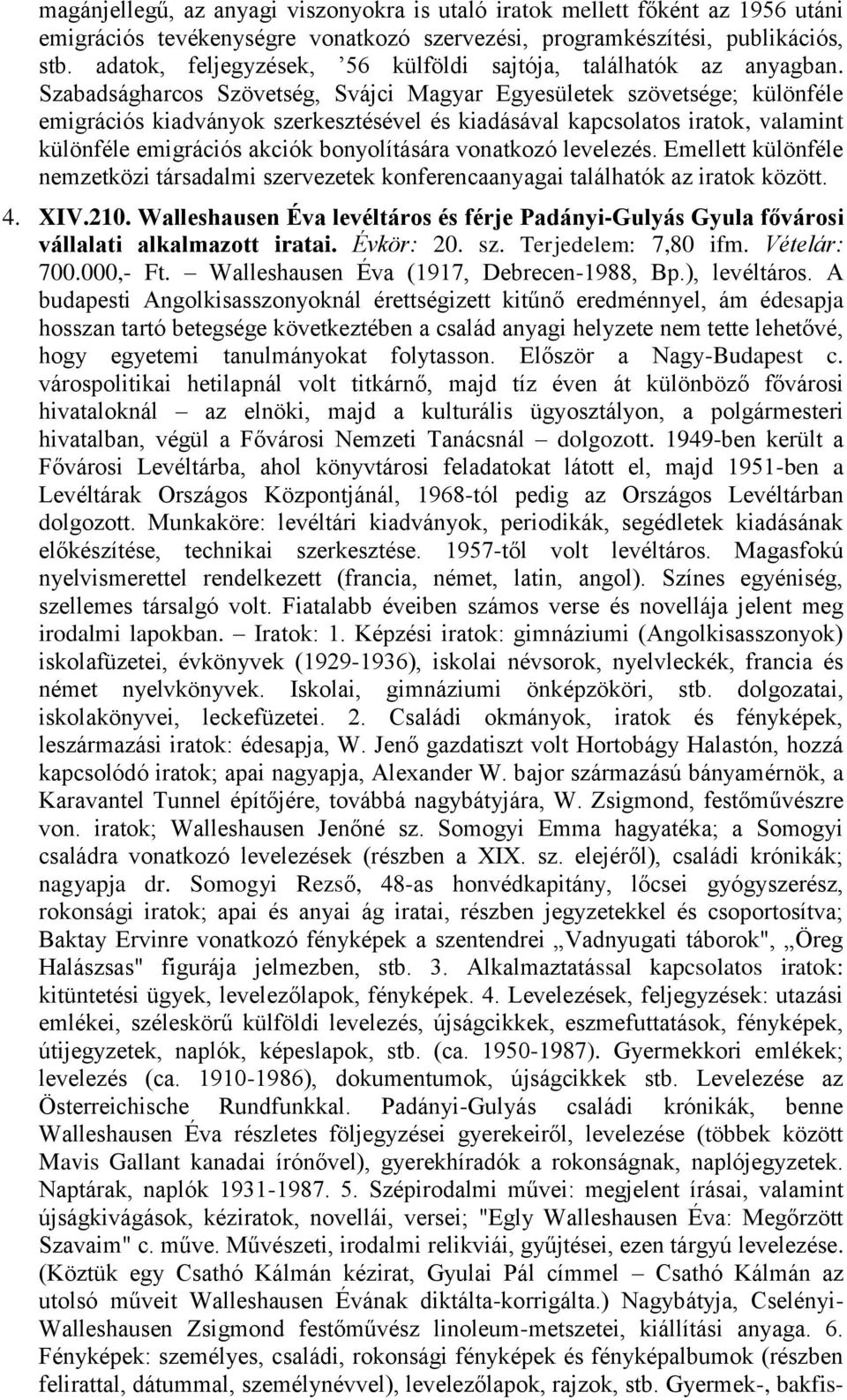 Szabadságharcos Szövetség, Svájci Magyar Egyesületek szövetsége; különféle emigrációs kiadványok szerkesztésével és kiadásával kapcsolatos iratok, valamint különféle emigrációs akciók bonyolítására