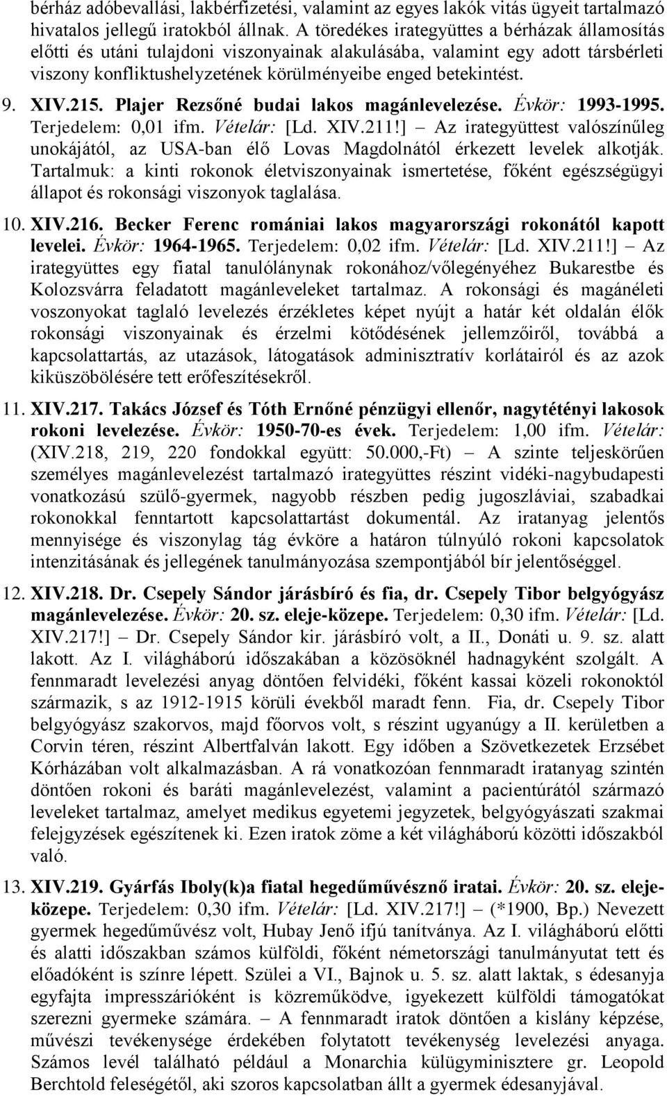 XIV.215. Plajer Rezsőné budai lakos magánlevelezése. Évkör: 1993-1995. Terjedelem: 0,01 ifm. Vételár: [Ld. XIV.211!