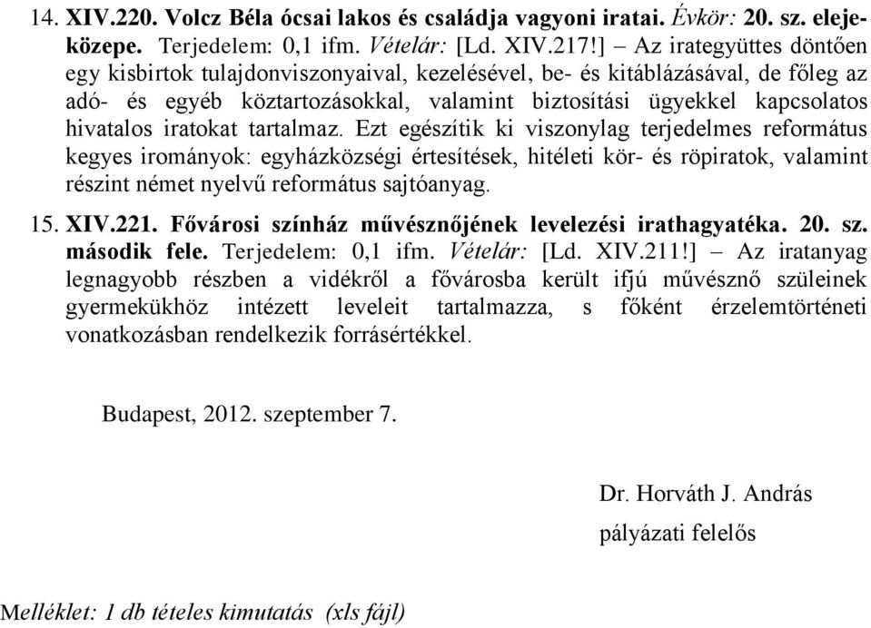 iratokat tartalmaz. Ezt egészítik ki viszonylag terjedelmes református kegyes irományok: egyházközségi értesítések, hitéleti kör- és röpiratok, valamint részint német nyelvű református sajtóanyag. 15.