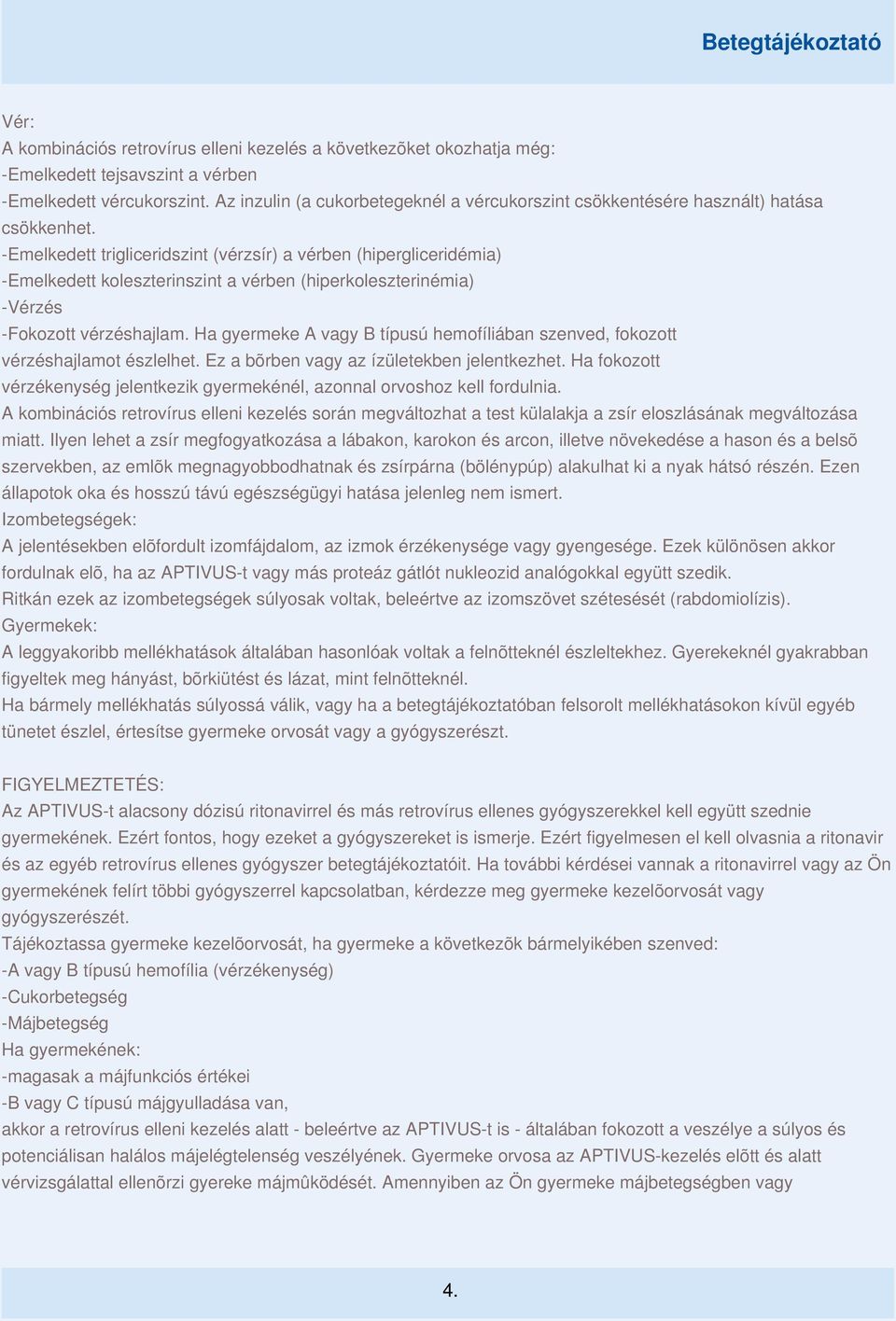 -Emelkedett trigliceridszint (vérzsír) a vérben (hipergliceridémia) -Emelkedett koleszterinszint a vérben (hiperkoleszterinémia) -Vérzés -Fokozott vérzéshajlam.