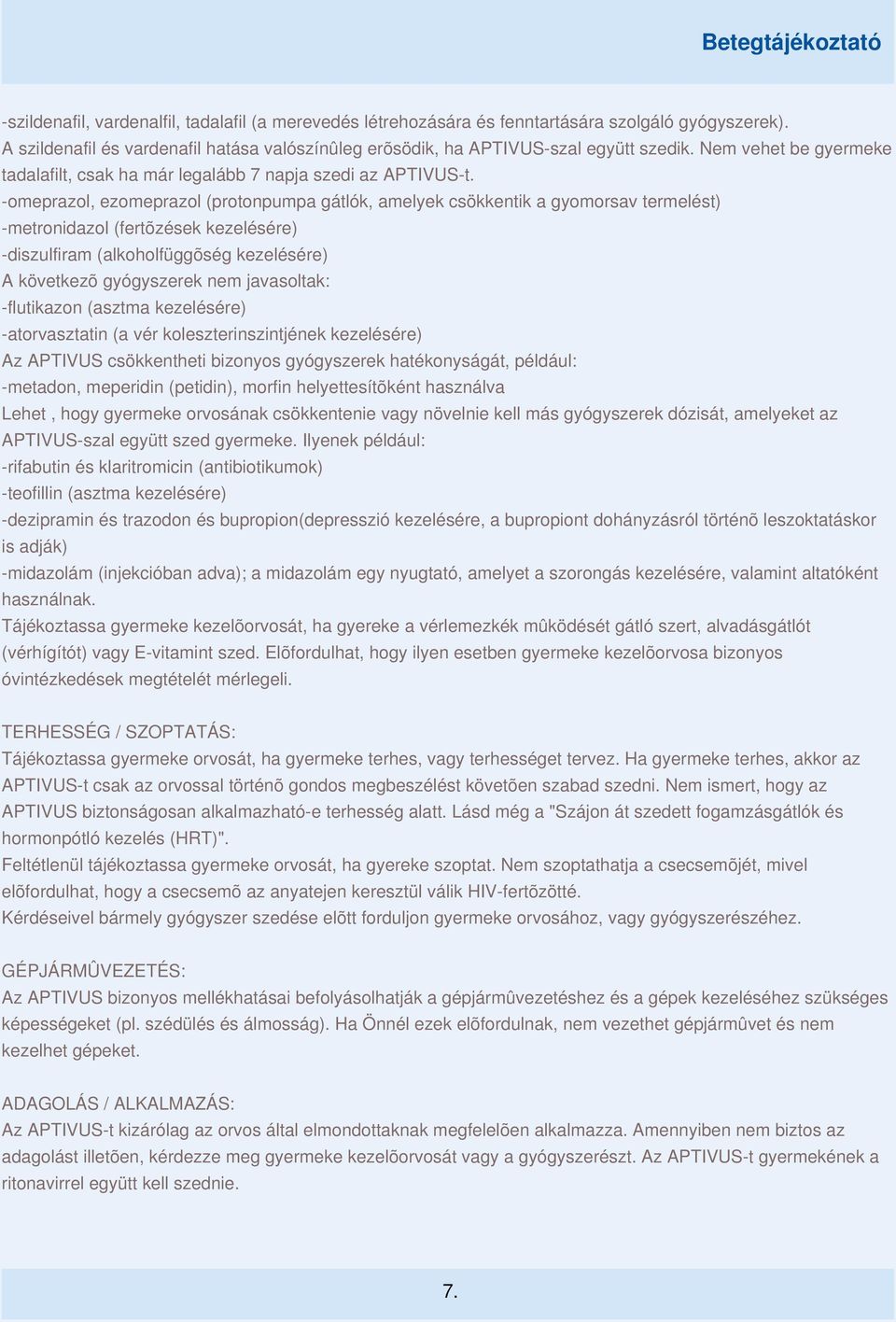 -omeprazol, ezomeprazol (protonpumpa gátlók, amelyek csökkentik a gyomorsav termelést) -metronidazol (fertõzések kezelésére) -diszulfiram (alkoholfüggõség kezelésére) A következõ gyógyszerek nem