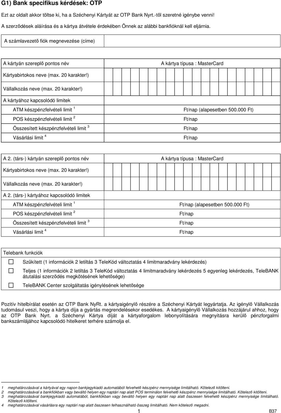 A számlavezető fiók megnevezése (címe) A kártyához kapcsolódó limitek ATM készpénzfelvételi limit 1 POS készpénzfelvételi limit 2 Összesített készpénzfelvételi limit 3 Vásárlási limit 4 (alapesetben
