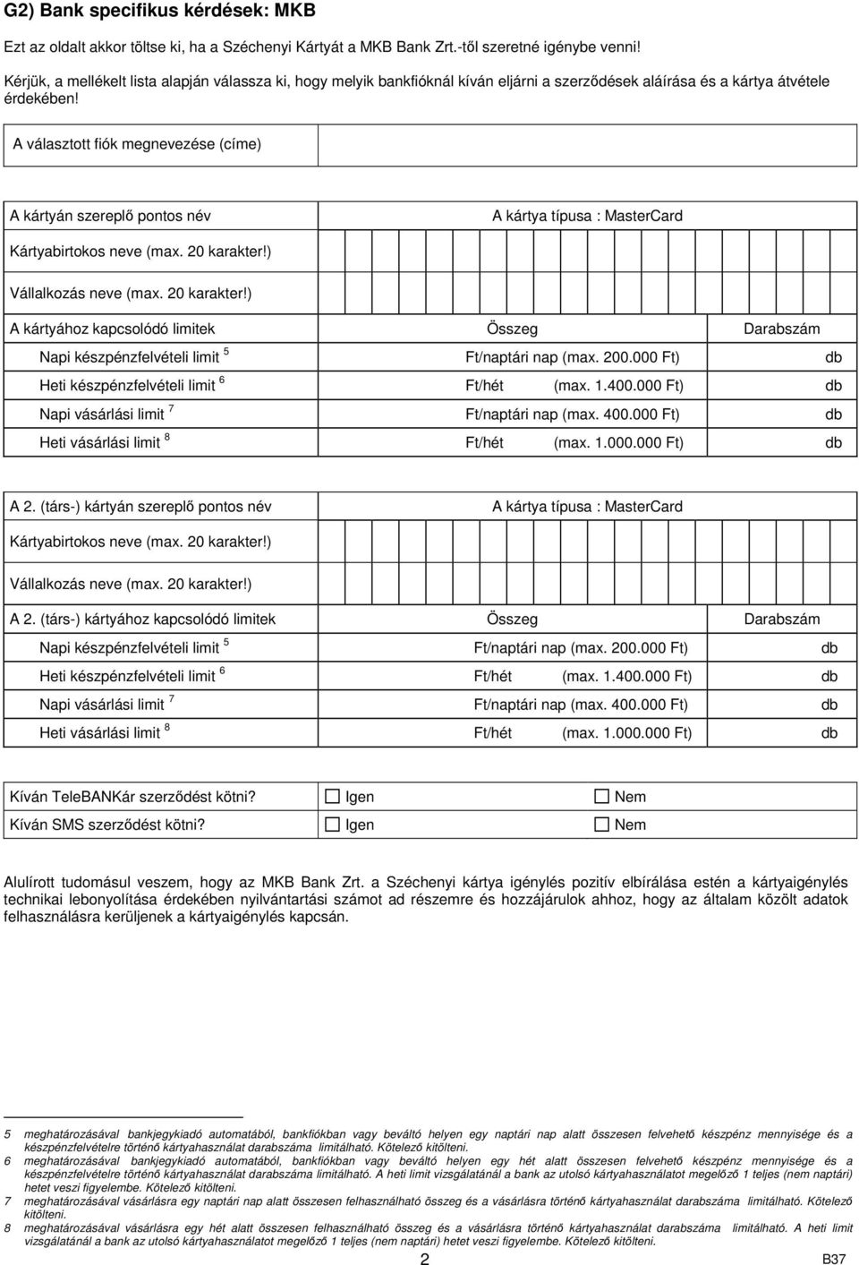 A választott fiók megnevezése (címe) Napi készpénzfelvételi limit 5 tári nap (max. 200.000 Ft) db Heti készpénzfelvételi limit 6 Ft/hét (max. 1.400.000 Ft) db Napi vásárlási limit 7 tári nap (max.