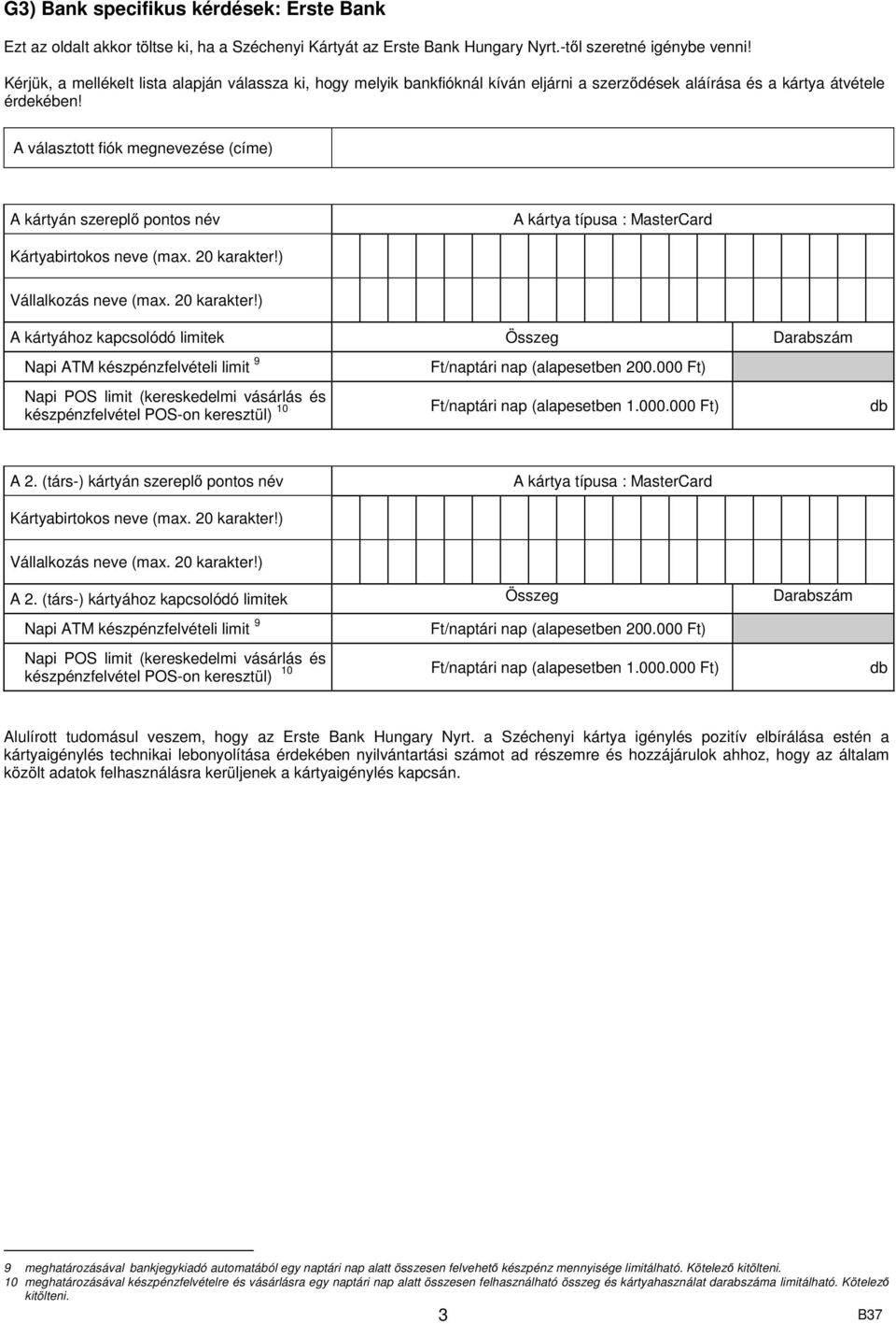 A választott fiók megnevezése (címe) Napi ATM készpénzfelvételi limit 9 Napi POS limit (kereskedelmi vásárlás és készpénzfelvétel POS-on keresztül) 10 tári nap (alapesetben 200.